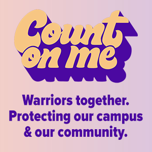 Count on Me: Warriors together. Protecting our campus & our community. 