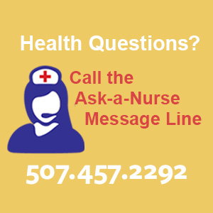 Health Questions? Call the Ask-a-Nurse Message Line at 507.457.2292